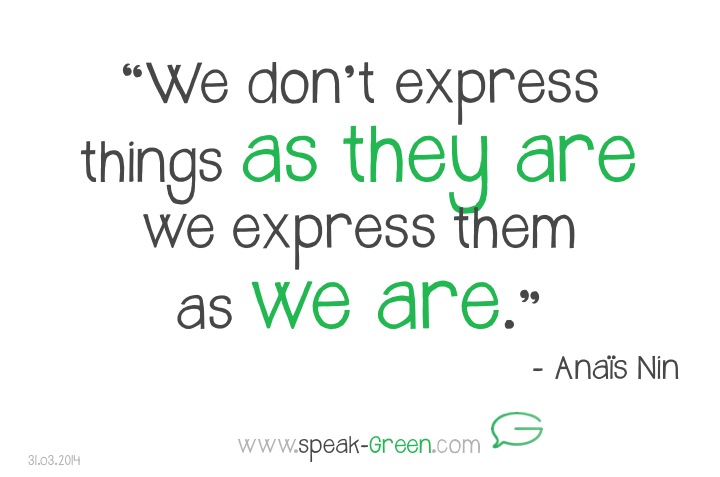 2014-03-31 - we don't express things as they are - Anais Nin