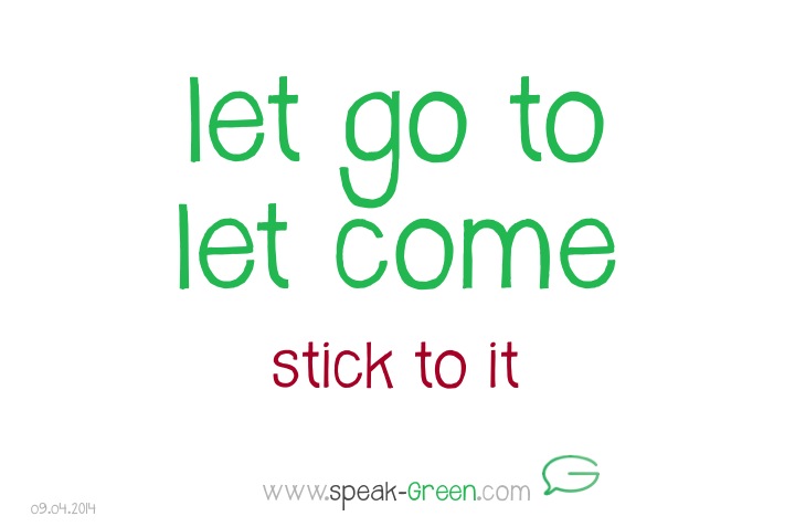 2014-04-09 - let go to let come
