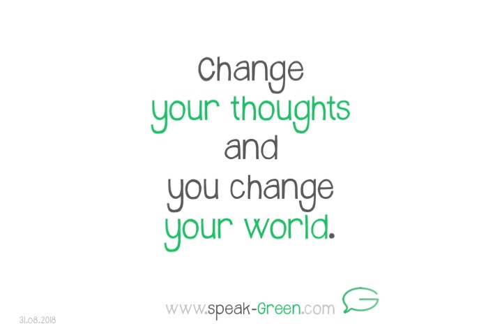 2018-08-31 - change your thoughts and you change your world