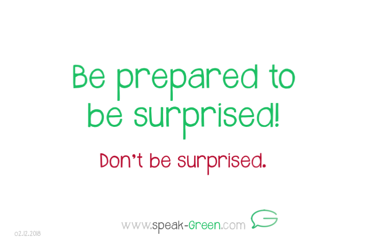 2018-12-02 - be prepared to be surprised