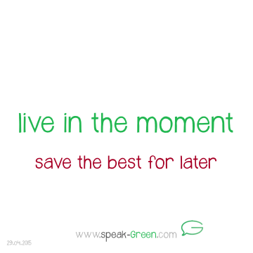 2015-04-29 - live in the moment