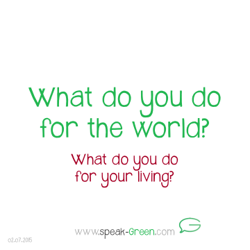 2015-07-02 - what do you do for the world