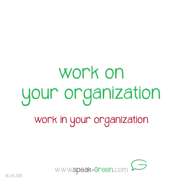 2015-08-18 - work on your organization