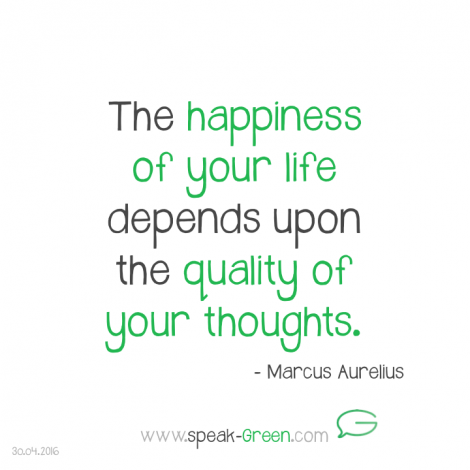 2016-04-30 - happiness = quality of your thoughts
