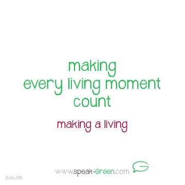 2016-06-21 - making every living moment count